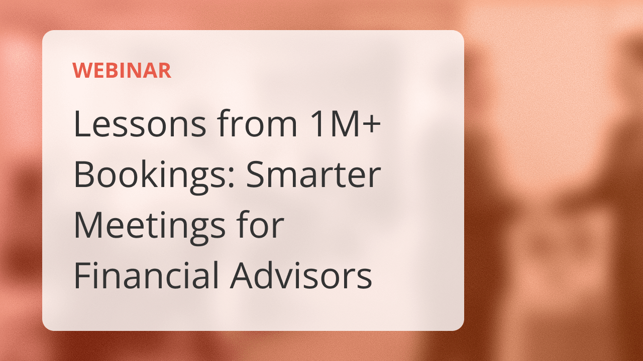 Lessons from 1M+ Bookings: Smarter Meetings for Financial Advisors