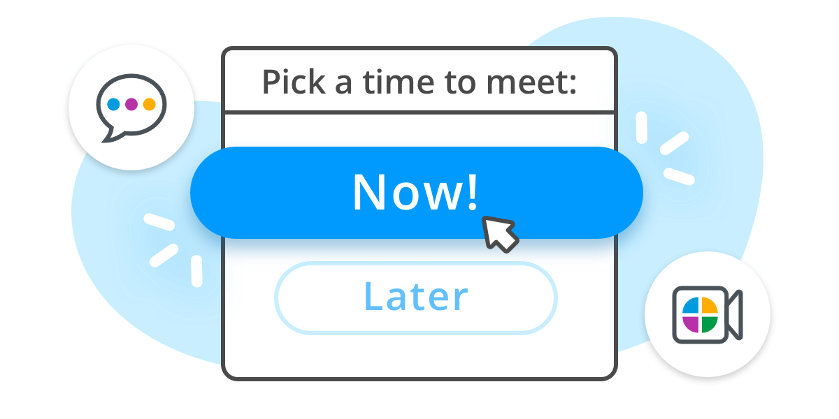 Why meet later when you can meet now